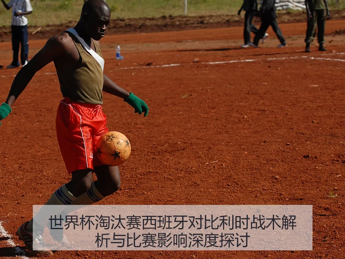 世界杯淘汰赛西班牙对比利时战术解析与比赛影响深度探讨（KAIYUN）