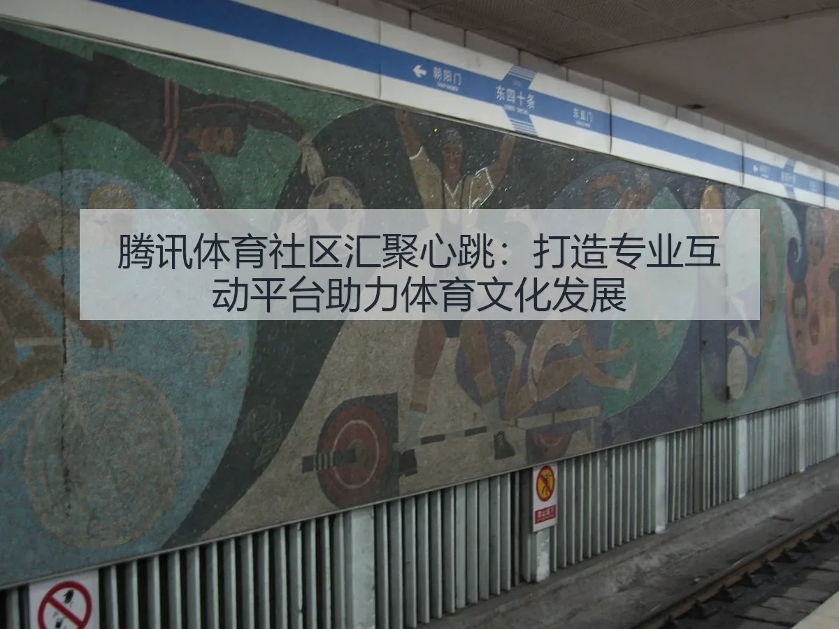腾讯体育社区汇聚心跳：打造专业互动平台助力体育文化发展 | KAIYUN