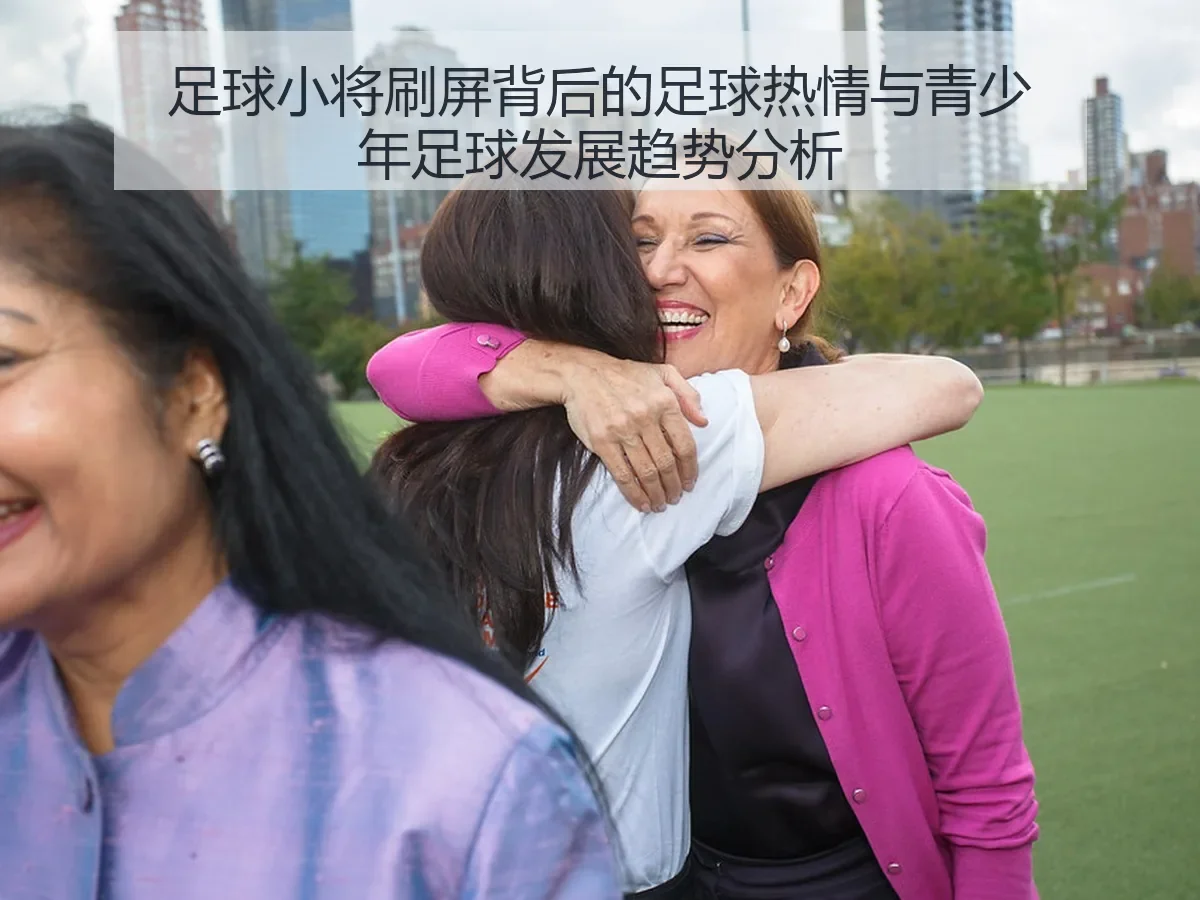 足球小将刷屏背后的足球热情与青少年足球发展趋势分析 - KAIYUN